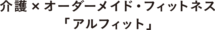 介護×オーダーメイド・フィットネス「アルフィット」